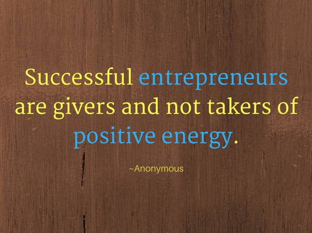 Successful entrepreneurs are givers and not takers of positive energy