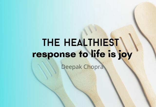 The healthiest response to life is joy.