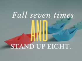 Fall seven times and stand up eight