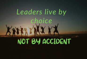 Leaders live by choice, not by accident